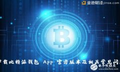 如何下载比特派钱包 App 官方版本及相关常见问题