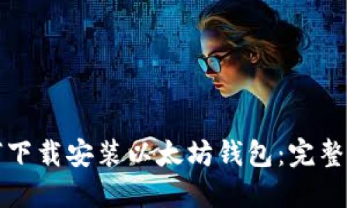 如何下载安装以太坊钱包：完整指南
