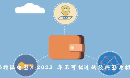 《B特派电影》：2023 年不可错过的经典影片推荐